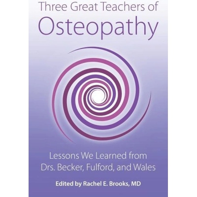 Three Great Teachers of Osteopathy: Lessons We Learned from Drs. Becker, Fulford, and Wales