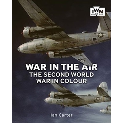 War in the Air: The Second World War in Colour Carter Ian