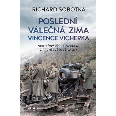 Poslední válečná zima Vincence Vicherka - Skutečný příběh vojáka z první světové války
