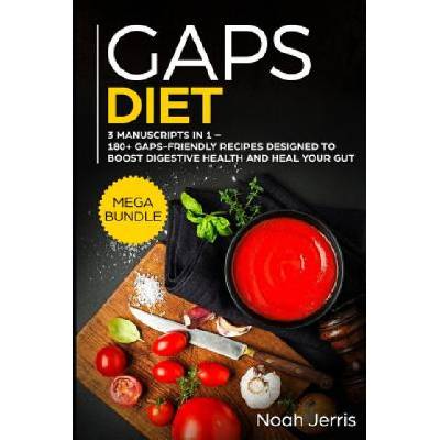 Gaps Diet: Mega Bundle - 3 Manuscripts in 1 - 180+ Gaps-Friendly Recipes Designed to Boost Digestive Health and Heal Your Gut
