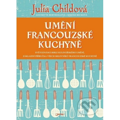 Umění francouzské kuchyně Julia Childová; Louisette Berthollová; Simone Becková