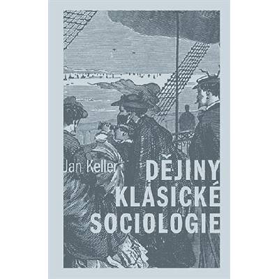 Dějiny klasické sociologie, 3. vydání - Jan Keller