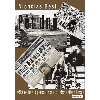 Pět dnů - Očitá svědectví z posledních dnů 2. světové války v Evropě - Nicholas Best