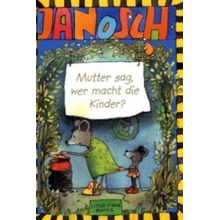 Janosch. Mutter sag, wer macht die Kinder