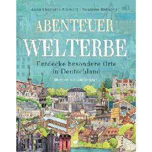 Abenteuer Welterbe - Entdecke besondere Orte in Deutschland | Susanne Rebscher, Anne Ibelings (ISBN: 9783734860119)