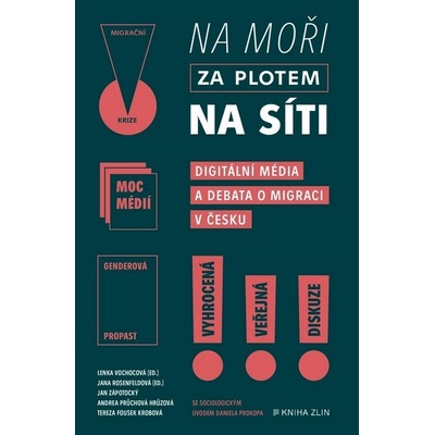 Na moři, za plotem, na síti - Digitální média a debata o migraci v Česku - Lenka Vochocová, Jana Rosenfeldová, Jan Zápotocký, Daniel Prokop, Tereza Fousek Krobová, Andrea Průc