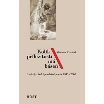 Kolik příležitostí má báseň -- Kapitoly z české poválečné poezie 1945-2000 - Křivánek Vladimír