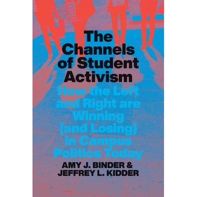 The Channels of Student Activism: How the Left and Right Are Winning (and Losing) in Campus Politics Today - (Binder Amy J.)