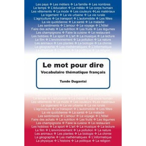 Le mot pour dire: Vocabulaire thématique français | Tunde Dugantsi (ISBN: 9781484955642)