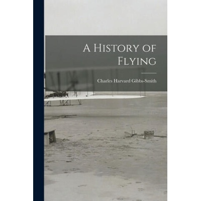 A History of Flying | Charles Harvard 1909- Gibbs-Smith