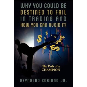 Why You Could Be Destined To Fail In Trading and How You Can Avoid It! | Reynaldo Soriano Jr (ISBN: 9781478720607)