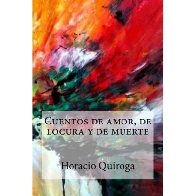 Cuentos de amor, de locura y de muerte | Horacio Quiroga