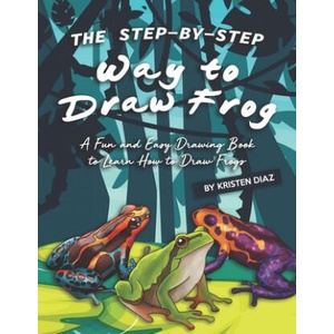 The Step-by-Step Way to Draw Frog: A Fun and Easy Drawing Book to Learn How to Draw Frogs | Kristen Diaz (ISBN: 9781688349162)