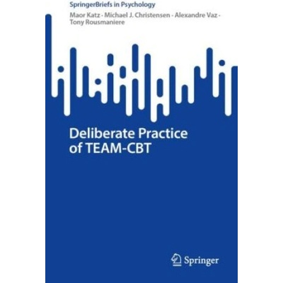 Deliberate Practice of TEAM-CBT | Maor Katz, Michael J. Christensen, Alexandre Vaz, Tony Rousmaniere