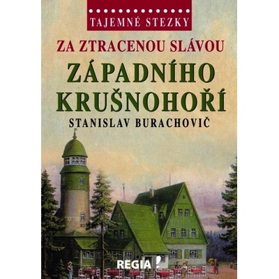 Za ztracenou slávou západního Krušnohoří. Tajemné stezky Stanislav Burachovič Regia