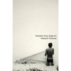 Roosters Crow, Dogs Whine | Wojciech Tochman, Antonia Lloyd-Jones (ISBN: 9781948830508)
