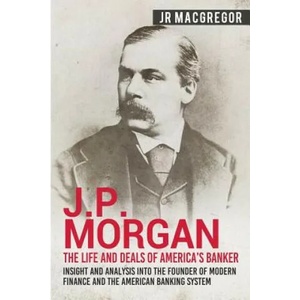 J. P. Morgan - The Life and Deals of America's Banker | Jr MacGregor (ISBN: 9781950010295)
