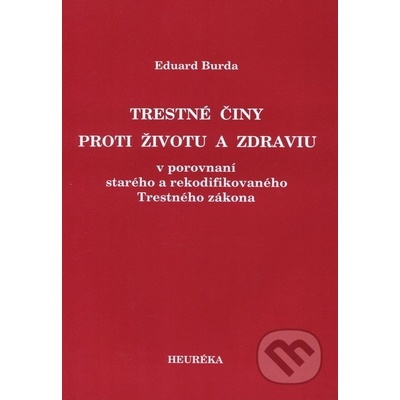 Trestné činy proti životu a zdraviu v porovnaní starého a rekodifikovaného Trestného zákona - Eduard Burda