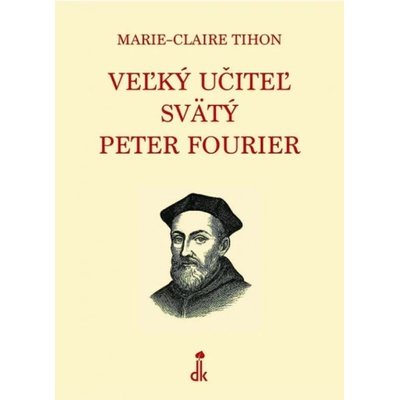Veľký učiteľ svätý Peter Fourier - Marie-Claire Tihon