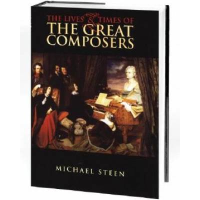 The Lives and Times of the Great Composers | Michael Steen