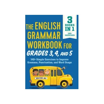 The English Grammar Workbook for Grades 3, 4, and 5: 140+ Simple Exercises to Improve Grammar, Punctuation and Word Usage