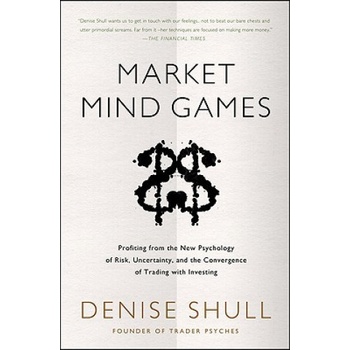 Market Mind Games: A Radical Psychology of Investing, Trading and Risk