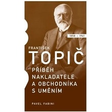 František Topič - Příběh nakladatele a obchodníka s uměním - Pavel Fabini