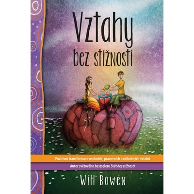 Vztahy bez stížností - Pozitivní transformace osobních, pracovních a milostných vztahů Will Bowen