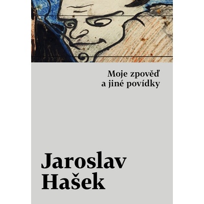 Moje zpověď a jiné povídky - Jaroslav Hašek