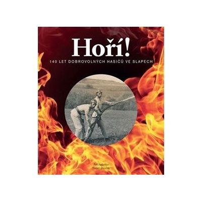 Hoří! - 140 let dobrovolných hasičů ve Slapech - Tomáš Dvořák