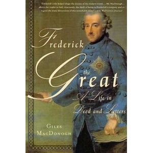 Frederick the Great: A Life in Deed and Letters | Giles MacDonogh (ISBN: 9780312272661)