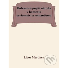 Bolzanovo pojetí národa v kontextu osvícenství a romantismu - Libor Martinek