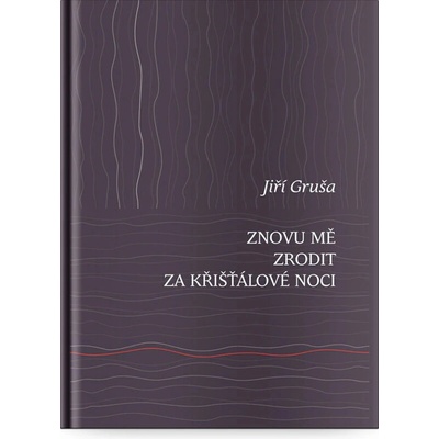 Znovu mě zrodit za křišťálové noci - Jiří Gruša