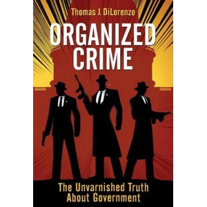 Organized Crime: The Unvarnished Truth About Government | Thomas J Dilorenzo (ISBN: 9781610162555)