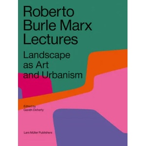 Roberto Burle Marx Lectures: Landscape as Art and Urbanism | Gareth Doherty, Leonardo Finotti (ISBN: 9783037786253)