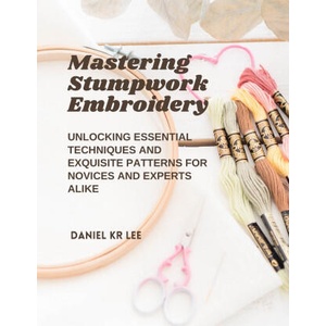 Mastering Stumpwork Embroidery (2024)