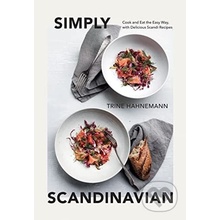 Simply Scandinavian: Cook and Eat the Easy Way, with Delicious Scandi Recipes Hahnemann Trine