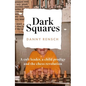 Dark Squares: A cult leader, a child prodigy and the chess revolution | Danny Rensch (ISBN: 9781035404629)