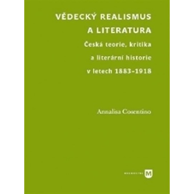 Vědecký realismus a literatura. Česká teorie, kritika a literární historie v letech 1883-1918 - Annalisa Cosentino - Filozofická fakulta UK v Praze