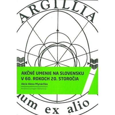 Akčné umenie na Slovensku v 60. rokoch 20. storočia Akcie Alexa Mlynarčika - Andrea Euringer-Bátorová