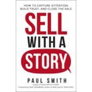 Sell with a Story: How to Capture Attention, Build Trust, and Close the Sale (ISBN: 9781400242368)