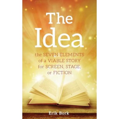 The Idea: The Seven Elements of a Viable Story for Screen, Stage or Fiction Bork ErikPaperback