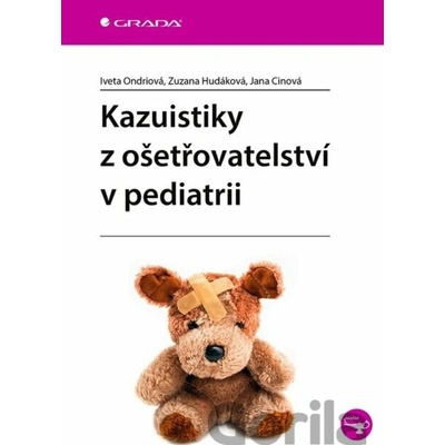 Kazuistiky z ošetřovatelství v pediatrii - Iveta Ondriová, Zuzana Hudáková, Jana Cinová