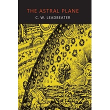 The Astral Plane: Its Scenery, Inhabitants, and Phenomena Leadbeater C. W.Paperback