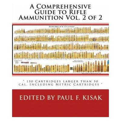 A Comprehensive Guide to Rifle Ammunition Vol. 2 of 2: " 150 Cartridges larger than 50 cal. Including Metric Cartridges "