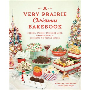 A Very Prairie Christmas Bakebook: Cookies, Candies, Cakes & More: Vintage Baking to Celebrate the Festive Season | Johnston, Karlynn (ISBN: 9780525611486)