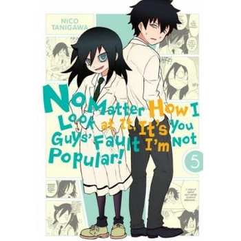 Image 1 of No Matter How I Look at It, It's You Guys' Fault I'm Not Popular! , Vol. 5