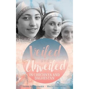 Veiled and Unveiled in Chechnya and Daghestan | Iwona Kaliszewska, Maciej Falkowski (ISBN: 9781849045575)