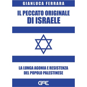 peccato originale di Israele. La lunga agonia e resistenza del popolo palestinese | Gianluca Ferrara (2024)