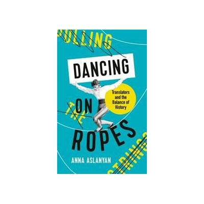Dancing on Ropes - Anna Aslanyan, Profile Books